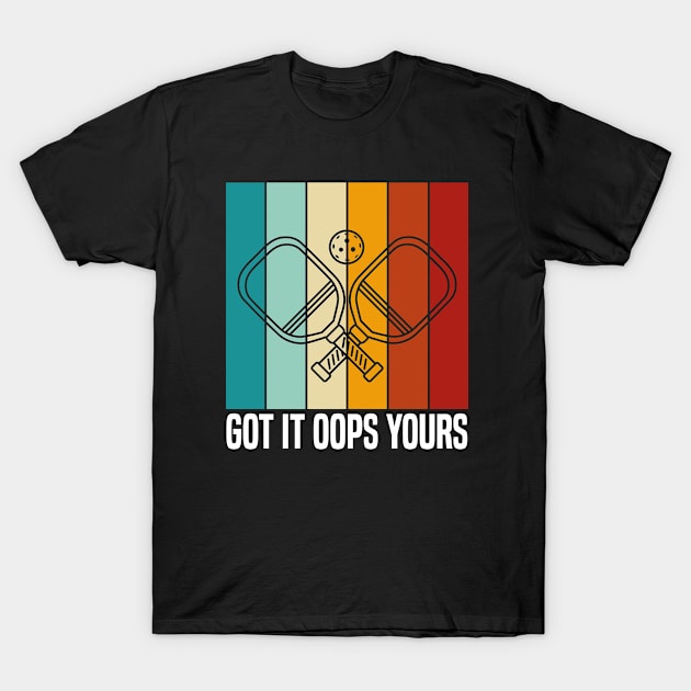 Got It Oops Yours funny Pickleball Lovers T-Shirt by Uniqueify